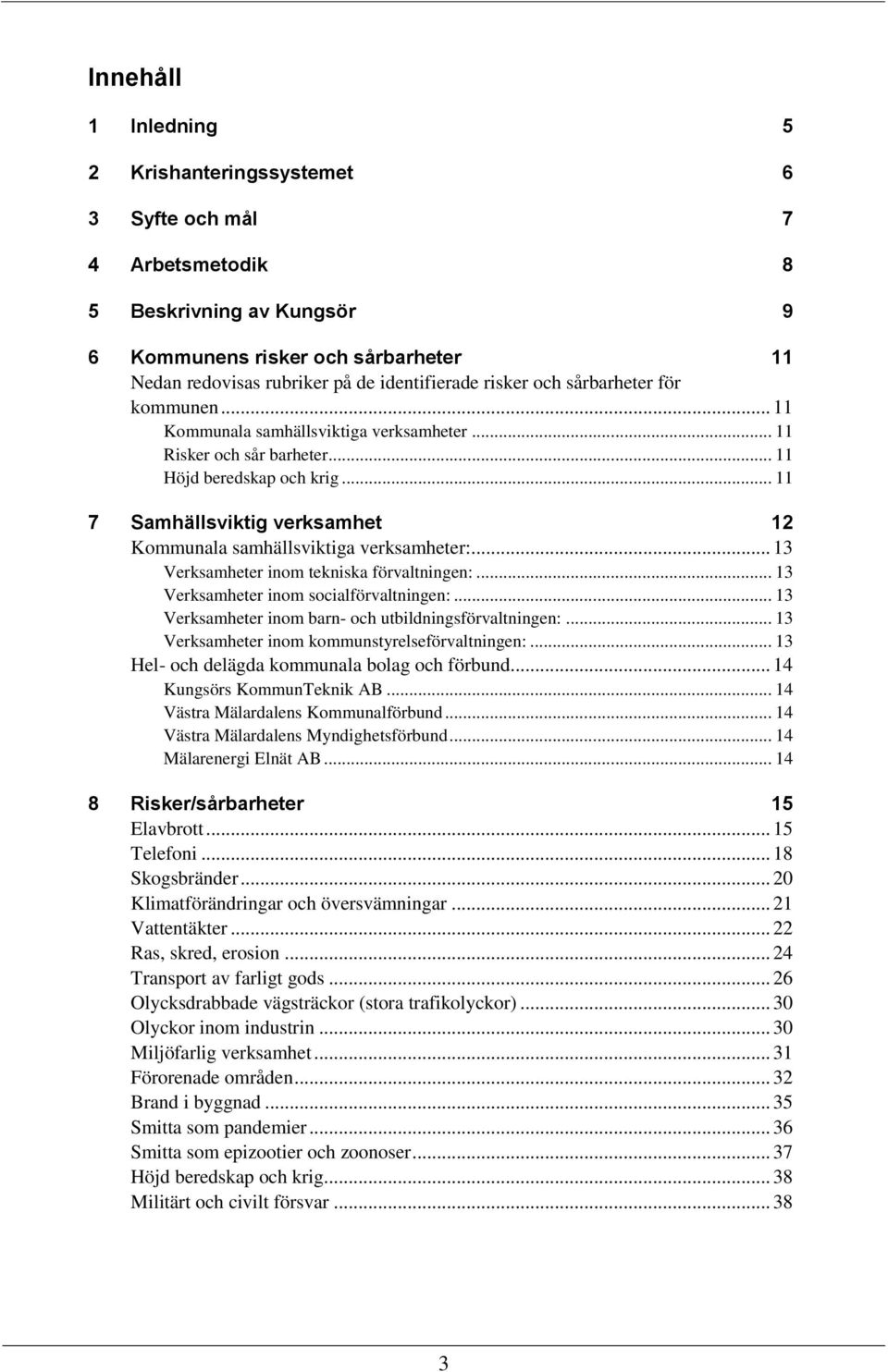 .. 11 7 Samhällsviktig verksamhet 12 Kommunala samhällsviktiga verksamheter:... 13 Verksamheter inom tekniska förvaltningen:... 13 Verksamheter inom socialförvaltningen:.