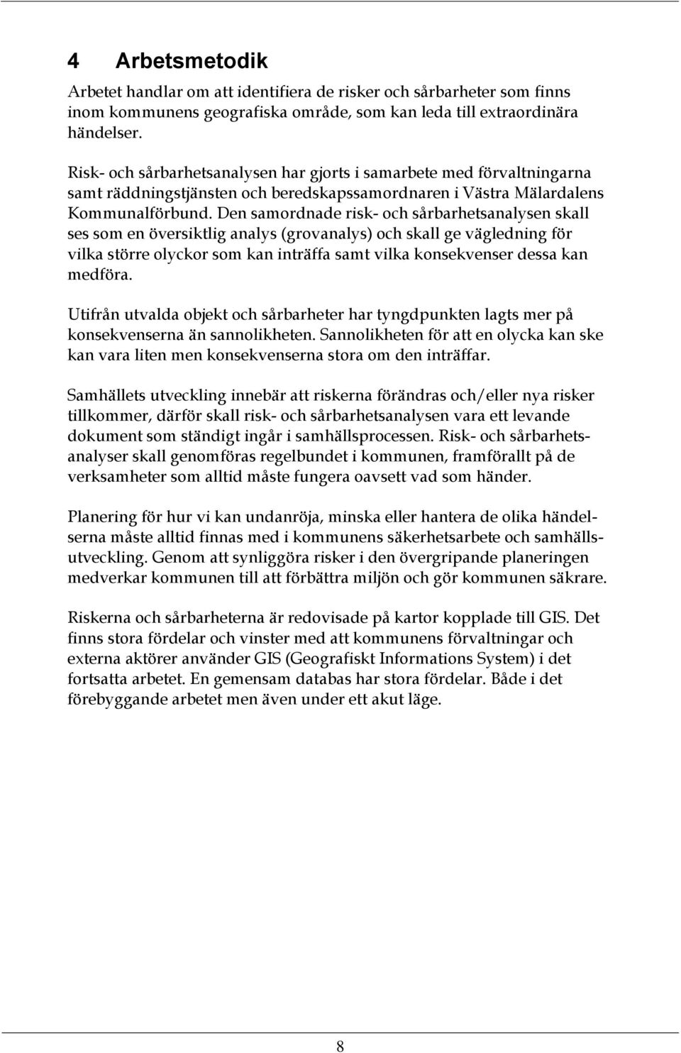 Den samordnade risk- och sårbarhetsanalysen skall ses som en översiktlig analys (grovanalys) och skall ge vägledning för vilka större olyckor som kan inträffa samt vilka konsekvenser dessa kan