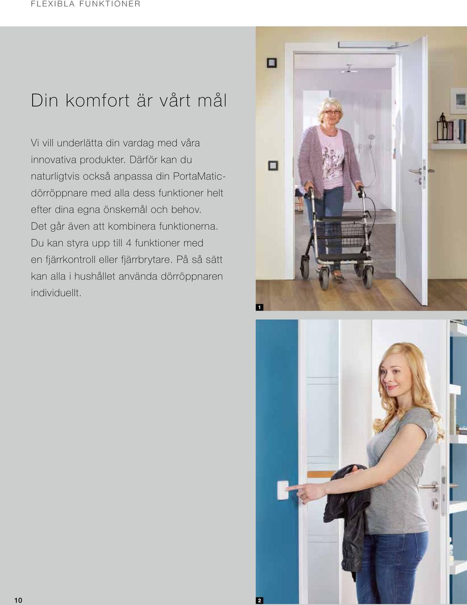 dina egna önskemål och behov. Det går även att kombinera funktionerna.