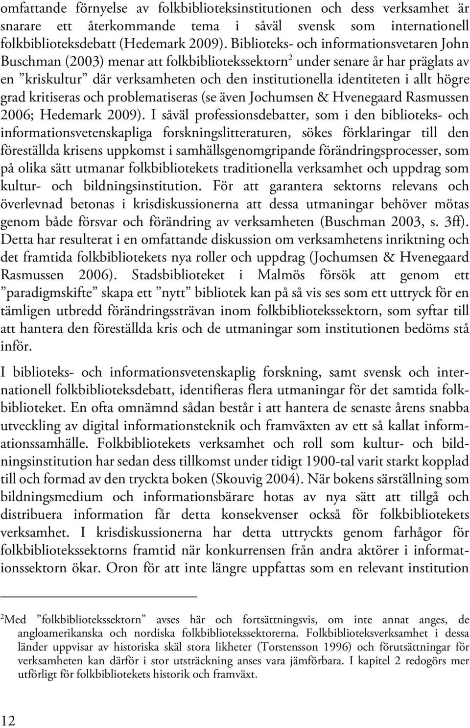 högre grad kritiseras och problematiseras (se även Jochumsen & Hvenegaard Rasmussen 2006; Hedemark 2009).