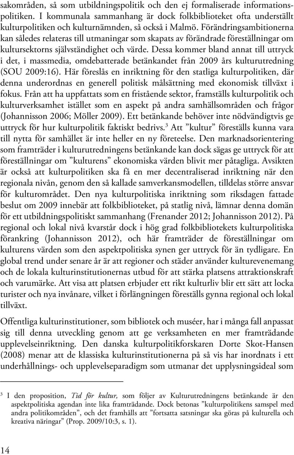 Förändringsambitionerna kan således relateras till utmaningar som skapats av förändrade föreställningar om kultursektorns självständighet och värde.