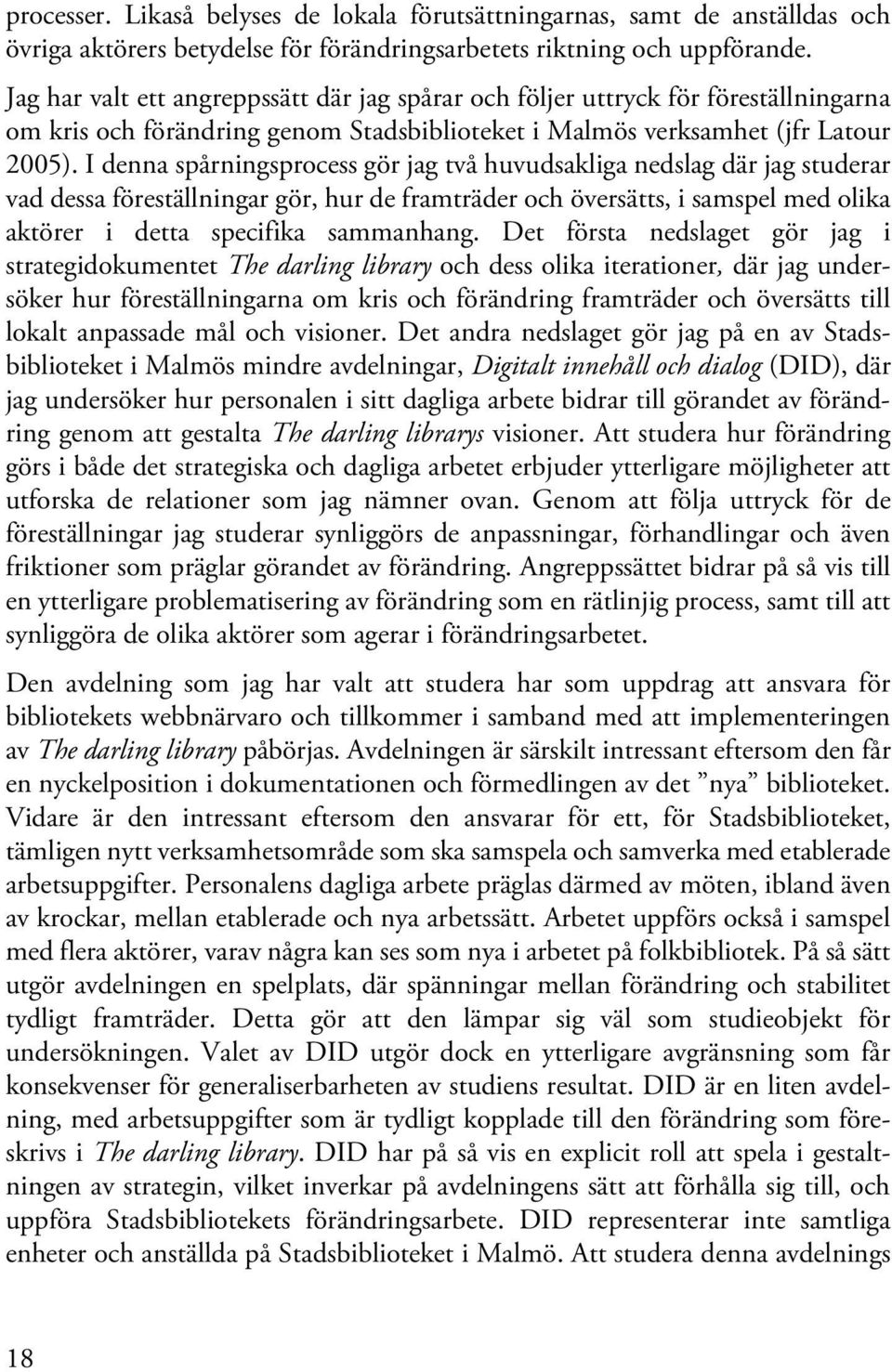 I denna spårningsprocess gör jag två huvudsakliga nedslag där jag studerar vad dessa föreställningar gör, hur de framträder och översätts, i samspel med olika aktörer i detta specifika sammanhang.