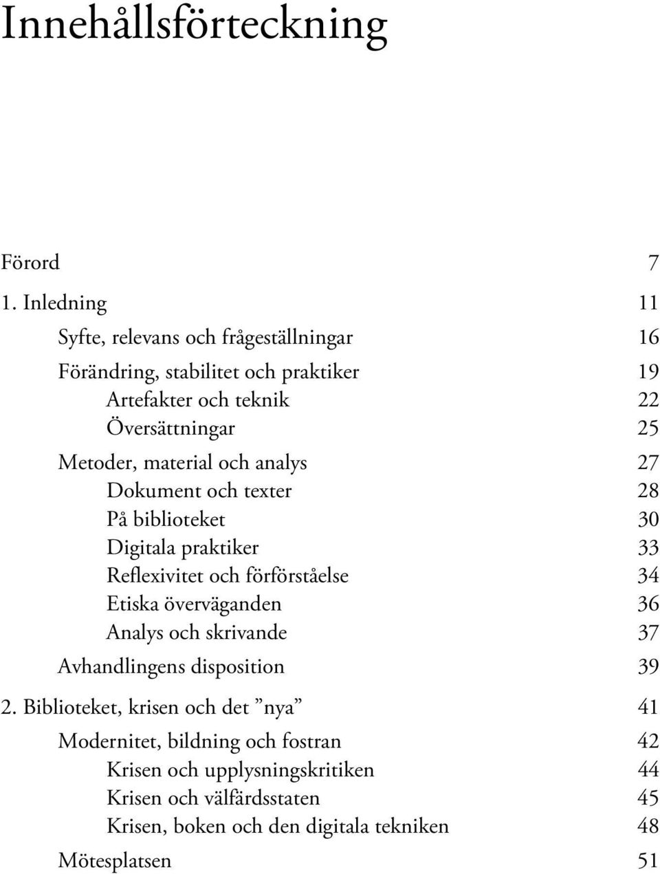 Metoder, material och analys 27 Dokument och texter 28 På biblioteket 30 Digitala praktiker 33 Reflexivitet och förförståelse 34 Etiska