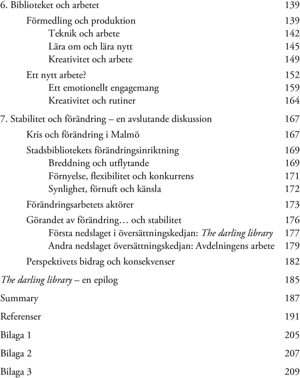 Stabilitet och förändring en avslutande diskussion 167 Kris och förändring i Malmö 167 Stadsbibliotekets förändringsinriktning 169 Breddning och utflytande 169 Förnyelse, flexibilitet och konkurrens