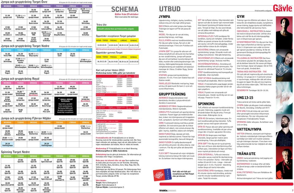 45 75 min Step styrka 75 min Flex och gruppträning Royal Barntillåtet soft Core 18.45 90 min Spin Yoga 2 09.