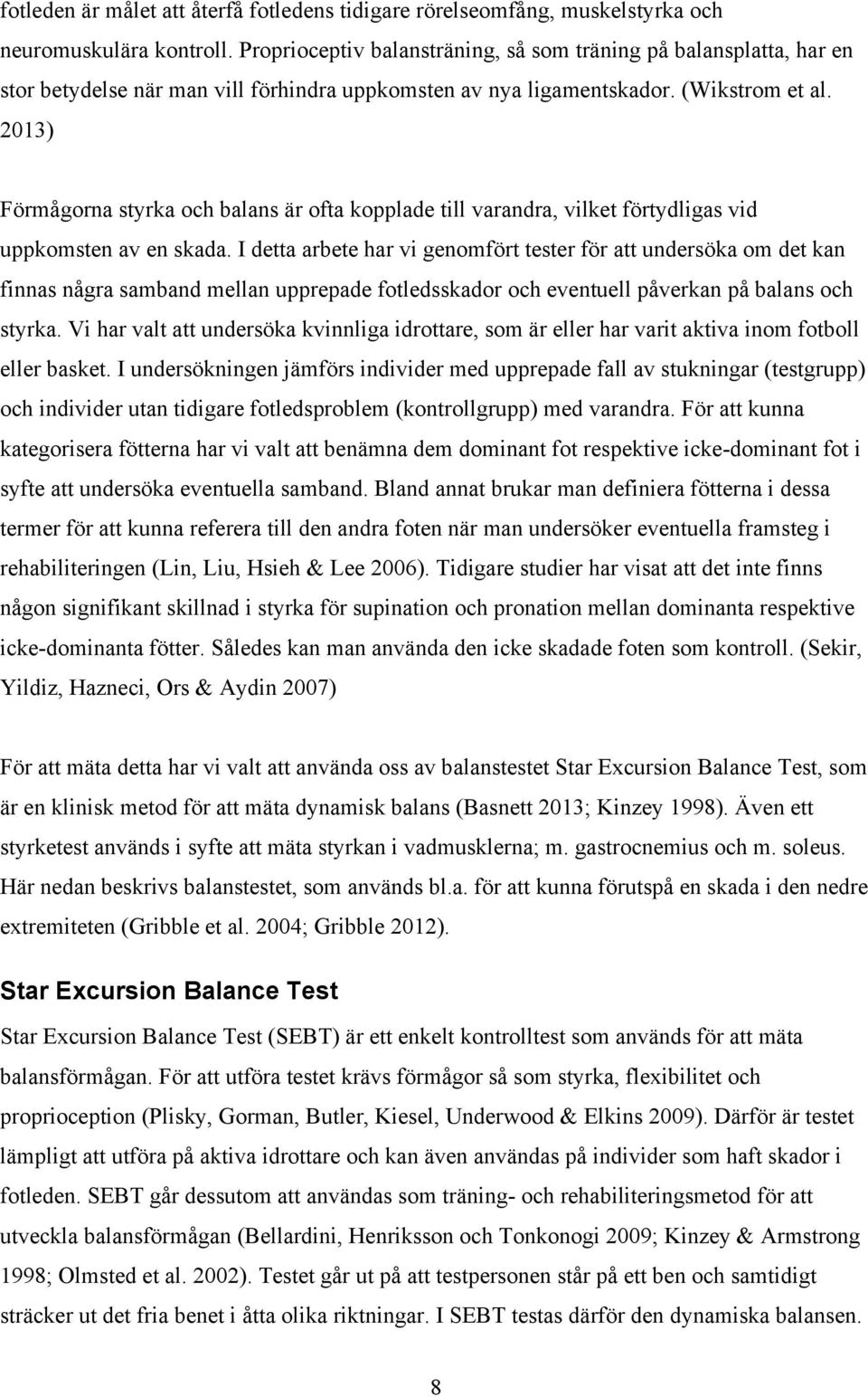 2013) Förmågorna styrka och balans är ofta kopplade till varandra, vilket förtydligas vid uppkomsten av en skada.