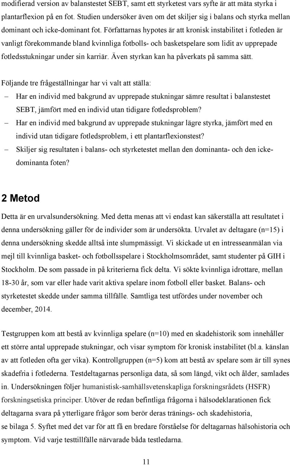 Författarnas hypotes är att kronisk instabilitet i fotleden är vanligt förekommande bland kvinnliga fotbolls- och basketspelare som lidit av upprepade fotledsstukningar under sin karriär.