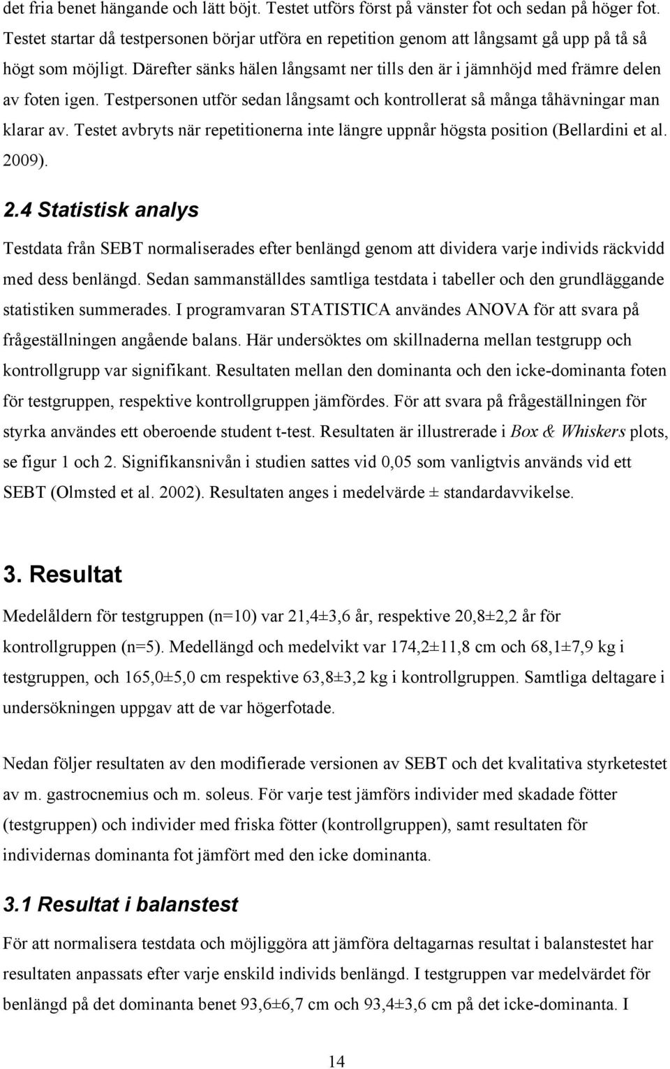 Därefter sänks hälen långsamt ner tills den är i jämnhöjd med främre delen av foten igen. Testpersonen utför sedan långsamt och kontrollerat så många tåhävningar man klarar av.