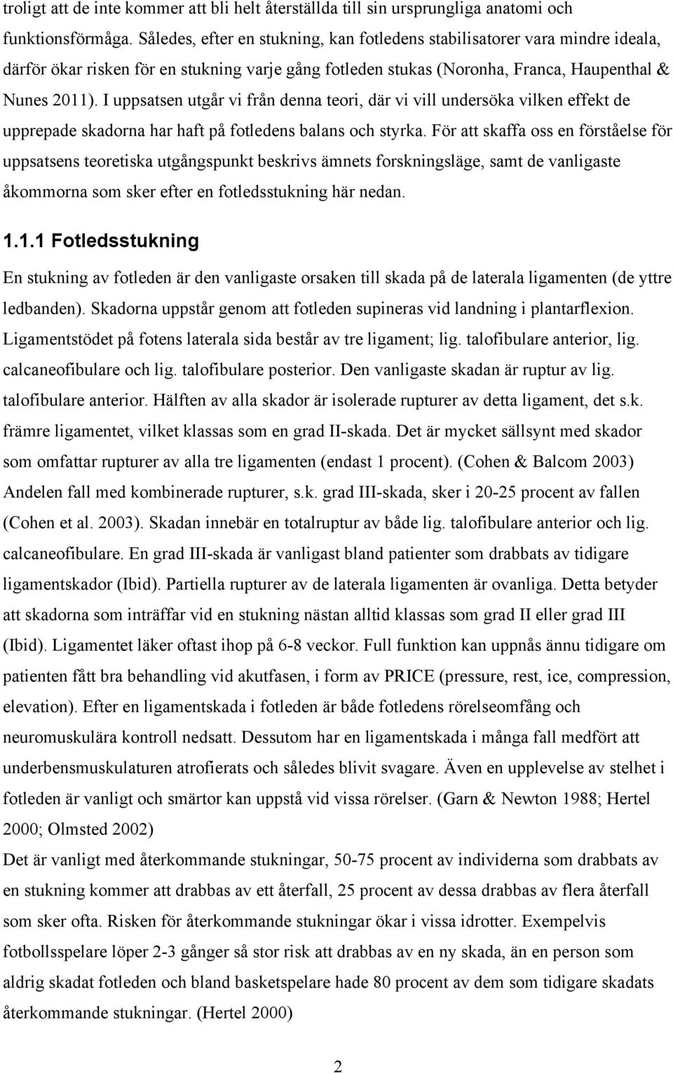 I uppsatsen utgår vi från denna teori, där vi vill undersöka vilken effekt de upprepade skadorna har haft på fotledens balans och styrka.