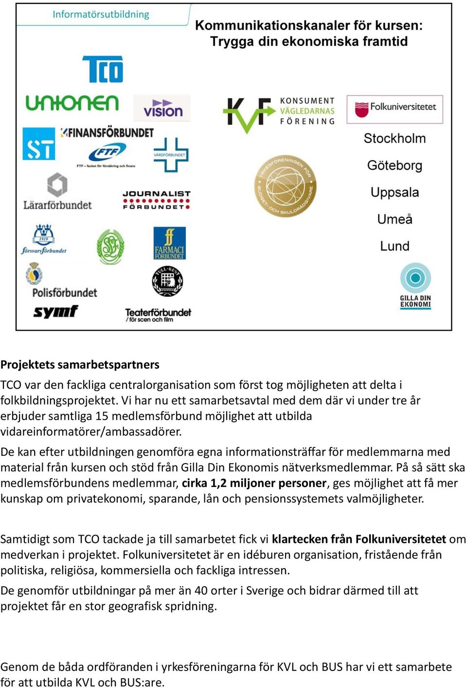 De kan efter utbildningen genomföra egna informationsträffar för medlemmarna med material från kursen och stöd från Gilla Din Ekonomis nätverksmedlemmar.