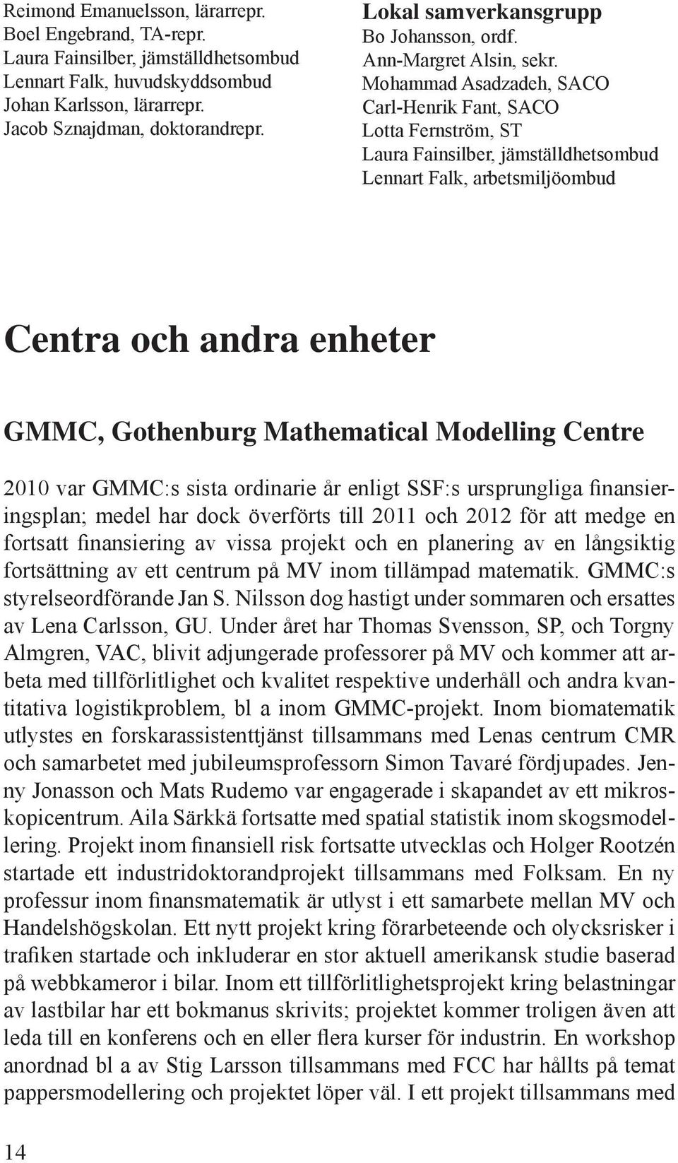 Mohammad Asadzadeh, SACO Carl-Henrik Fant, SACO Lotta Fernström, ST Laura Fainsilber, jämställdhetsombud Lennart Falk, arbetsmiljöombud Centra och andra enheter GMMC, Gothenburg Mathematical