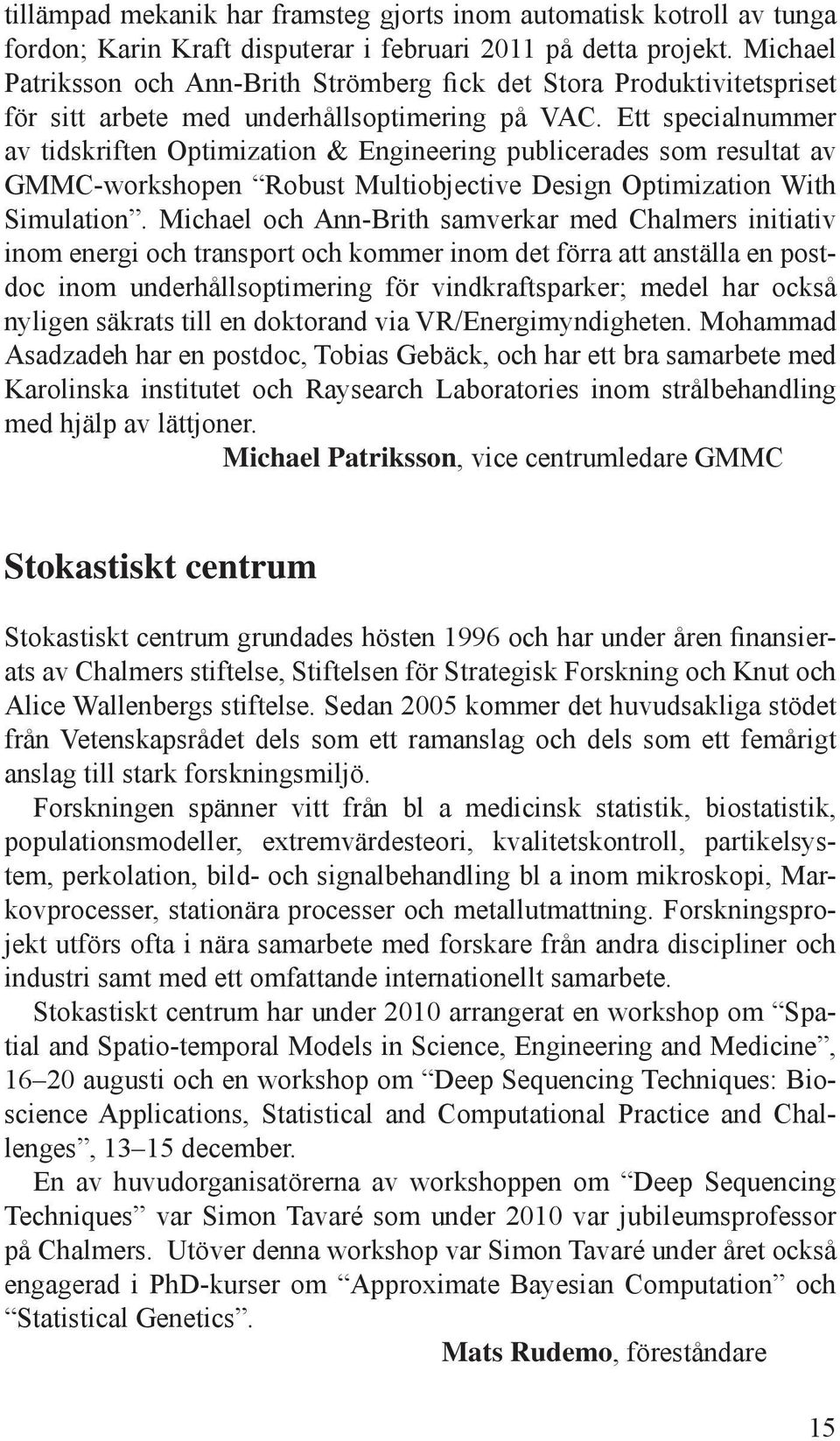 Ett specialnummer av tidskriften Optimization & Engineering publicerades som resultat av GMMC-workshopen Robust Multiobjective Design Optimization With Simulation.