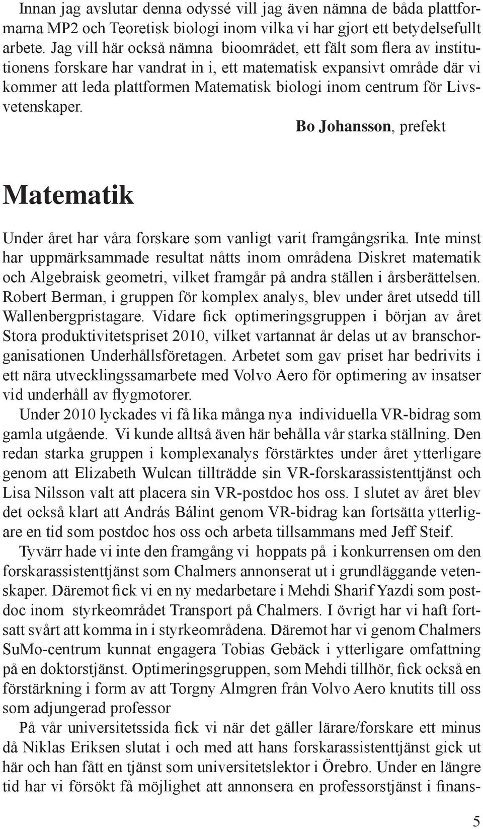 för Livsvetenskaper. Bo Johansson, prefekt Matematik Under året har våra forskare som vanligt varit framgångsrika.