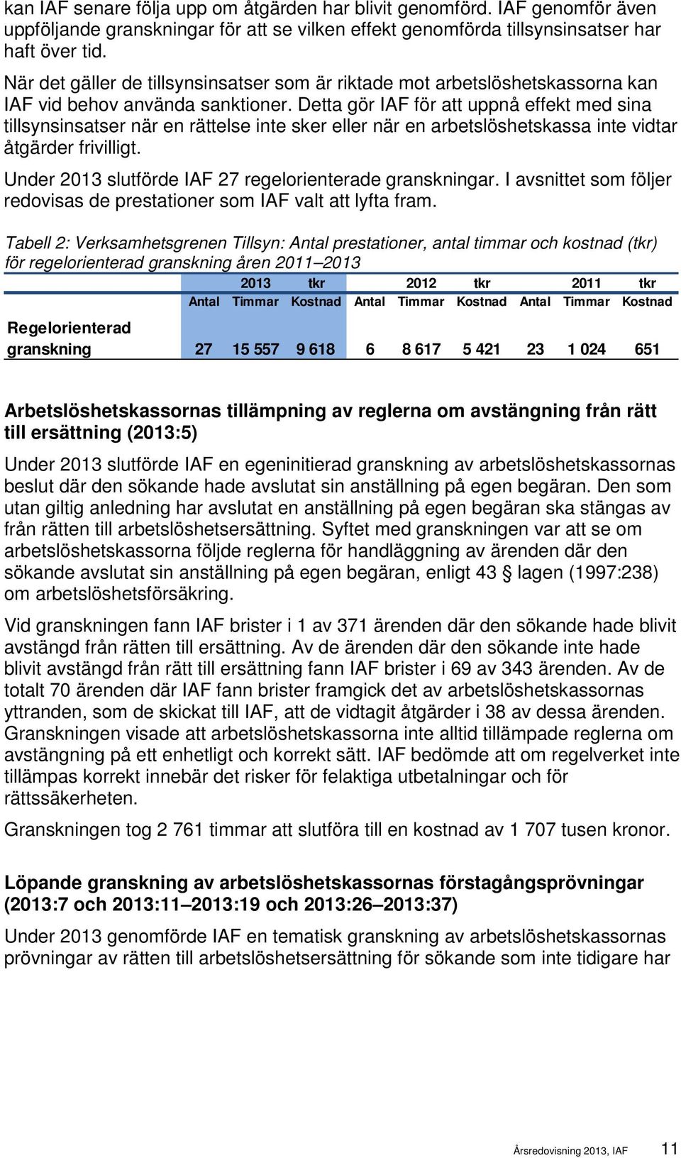 Detta gör IAF för att uppnå effekt med sina tillsynsinsatser när en rättelse inte sker eller när en arbetslöshetskassa inte vidtar åtgärder frivilligt.