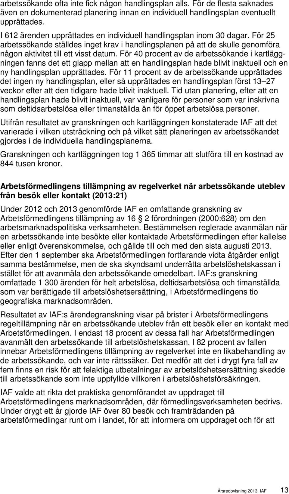 För 40 procent av de arbetssökande i kartläggningen fanns det ett glapp mellan att en handlingsplan hade blivit inaktuell och en ny handlingsplan upprättades.