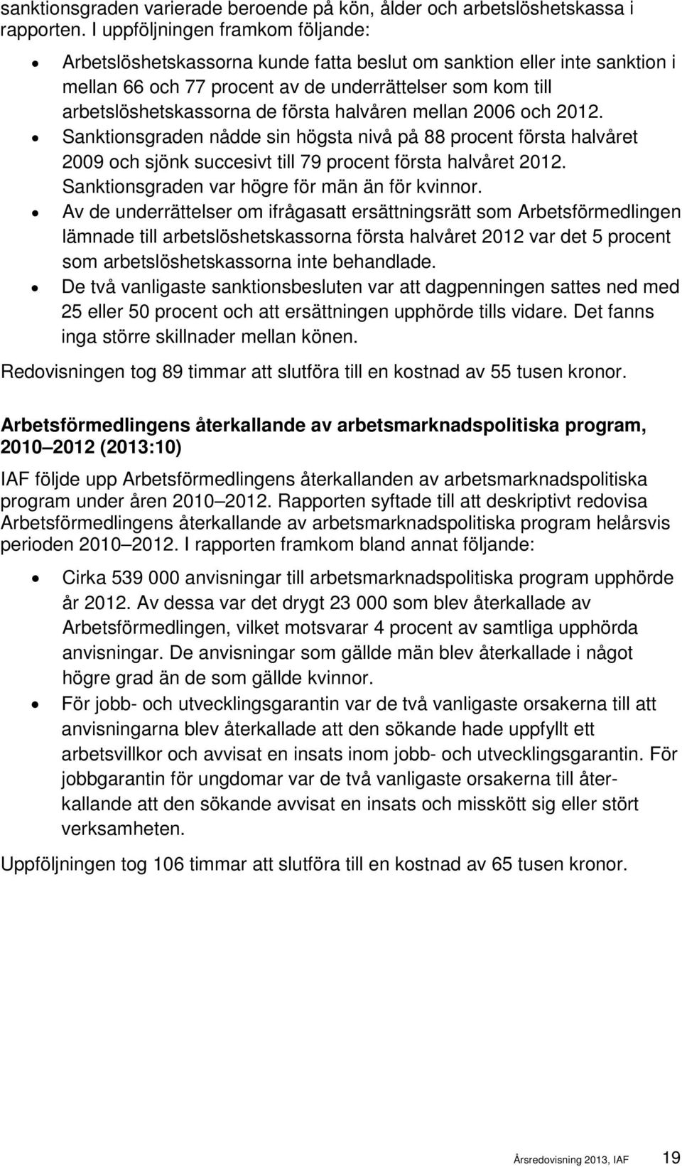 halvåren mellan 2006 och 2012. Sanktionsgraden nådde sin högsta nivå på 88 procent första halvåret 2009 och sjönk succesivt till 79 procent första halvåret 2012.