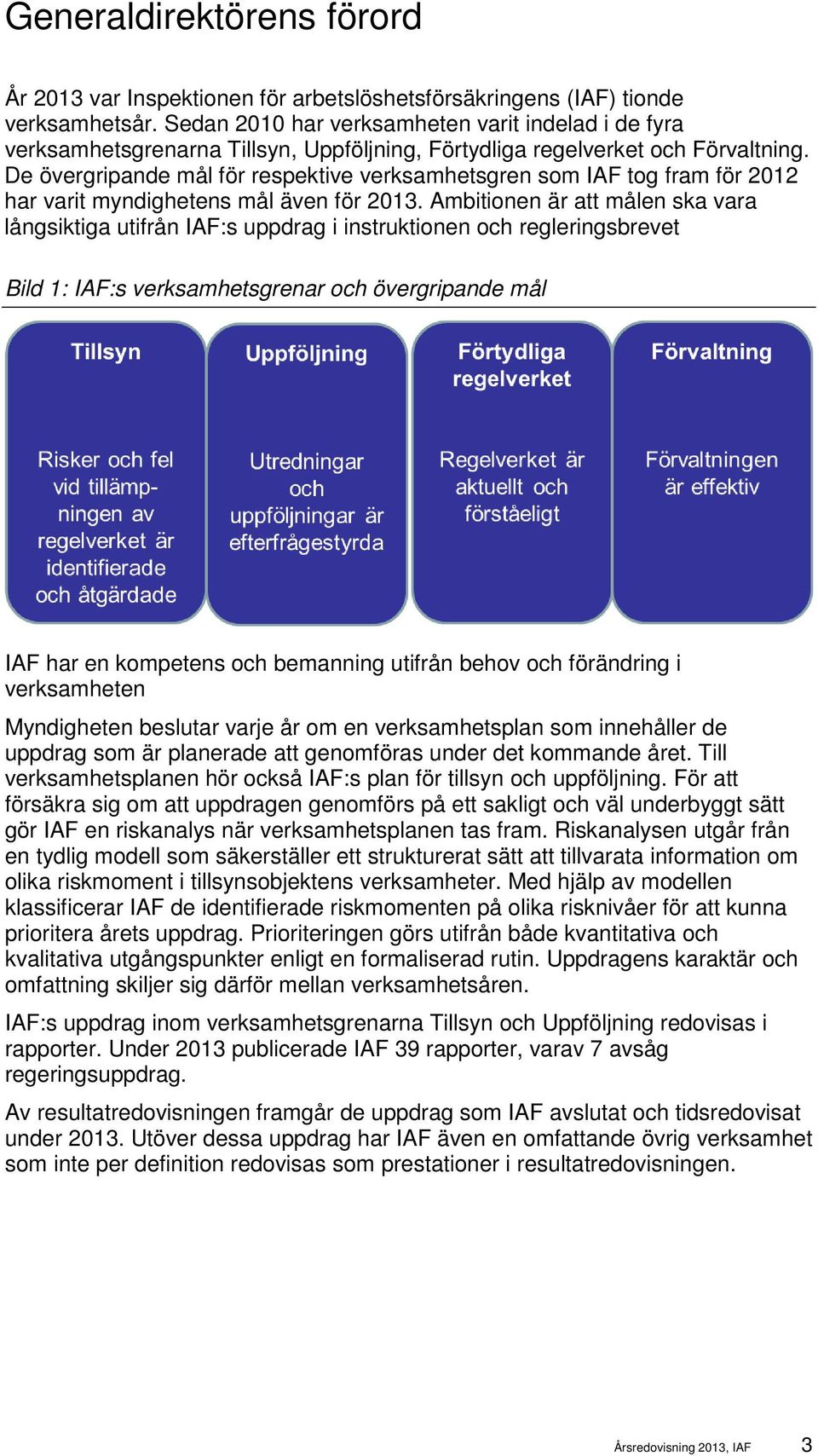 De övergripande mål för respektive verksamhetsgren som IAF tog fram för 2012 har varit myndighetens mål även för 2013.