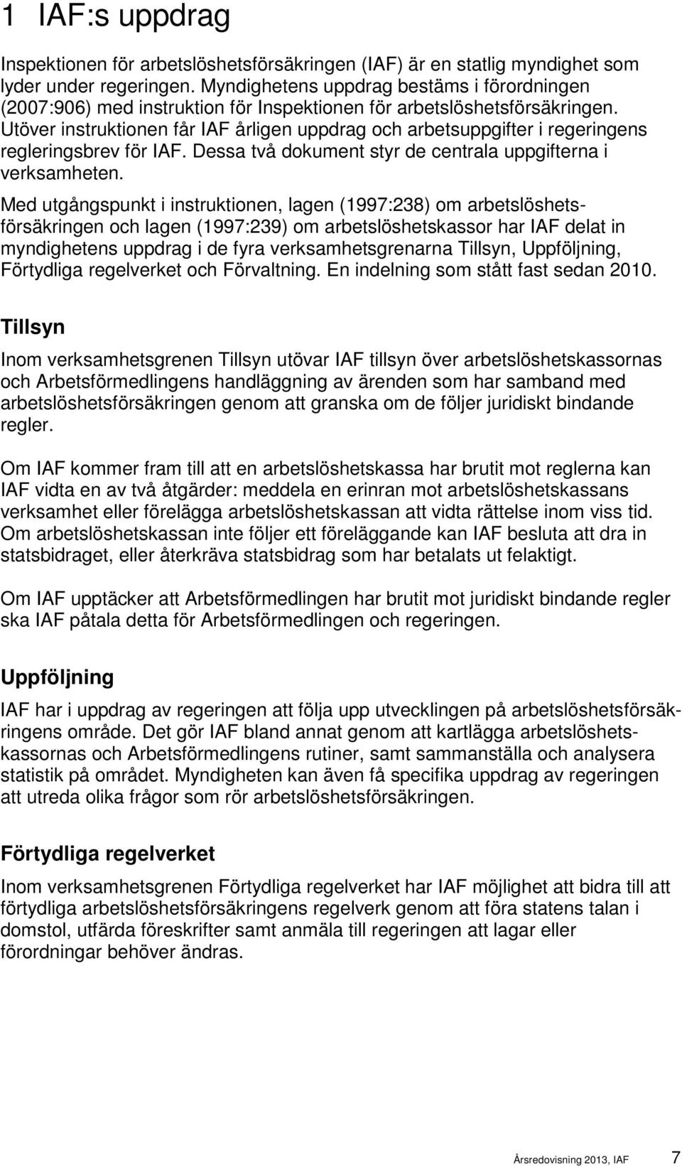 Utöver instruktionen får IAF årligen uppdrag och arbetsuppgifter i regeringens regleringsbrev för IAF. Dessa två dokument styr de centrala uppgifterna i verksamheten.