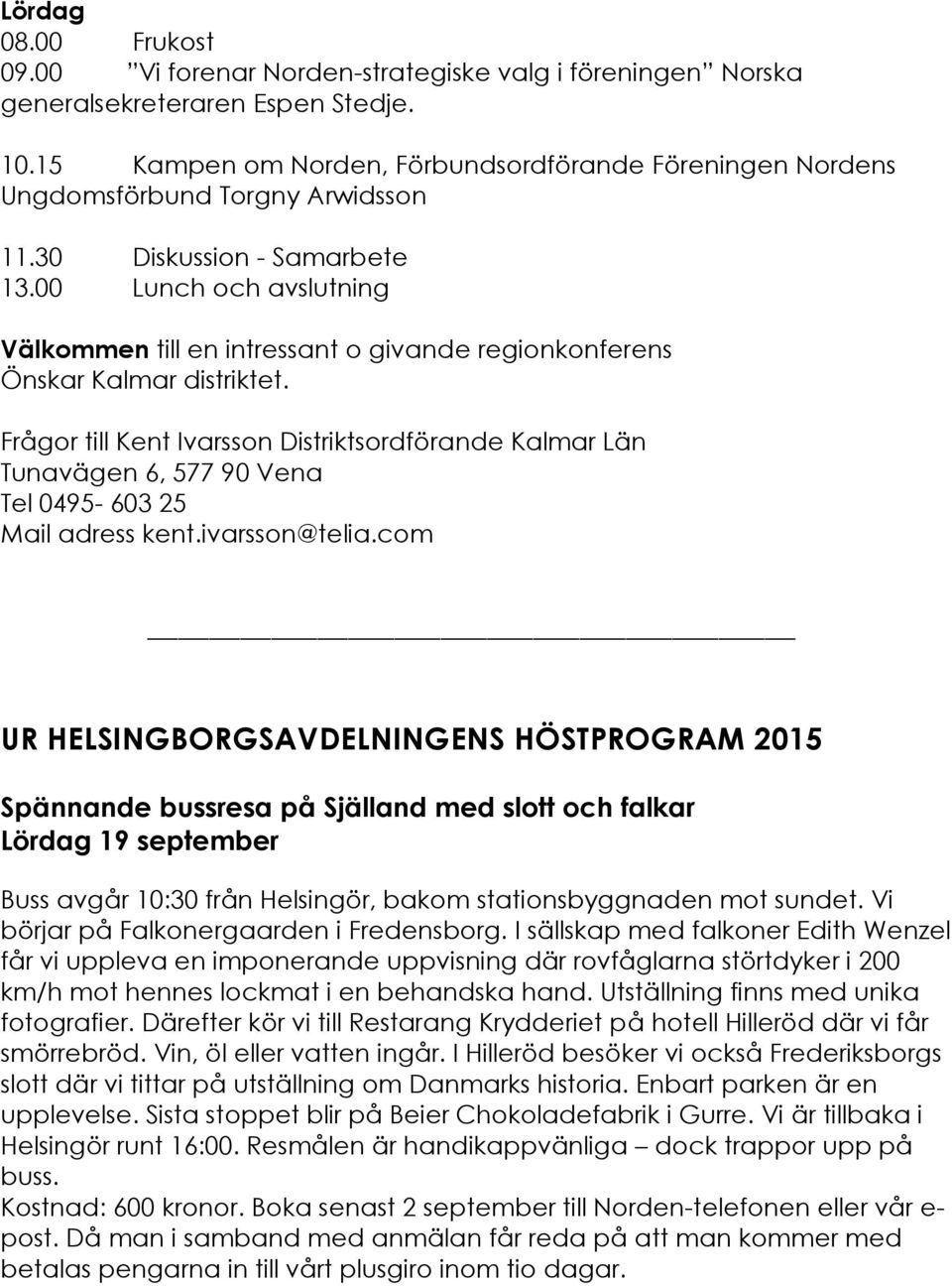 00 Lunch och avslutning Välkommen till en intressant o givande regionkonferens Önskar Kalmar distriktet.