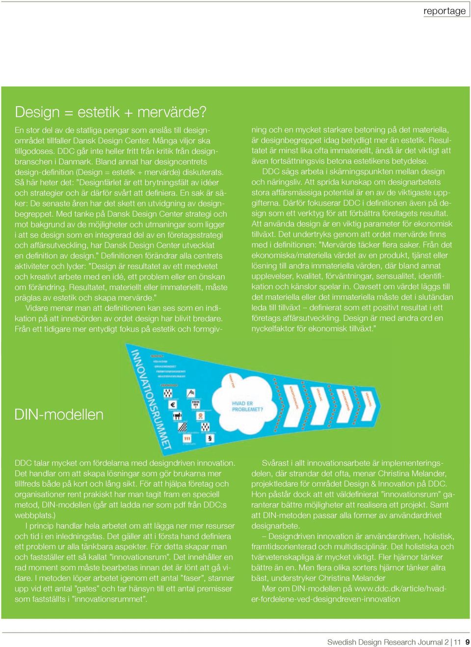 Så här heter det: Designfärlet är ett brytningsfält av idéer och strategier och är därför svårt att definiera. En sak är säker: De senaste åren har det skett en utvidgning av designbegreppet.