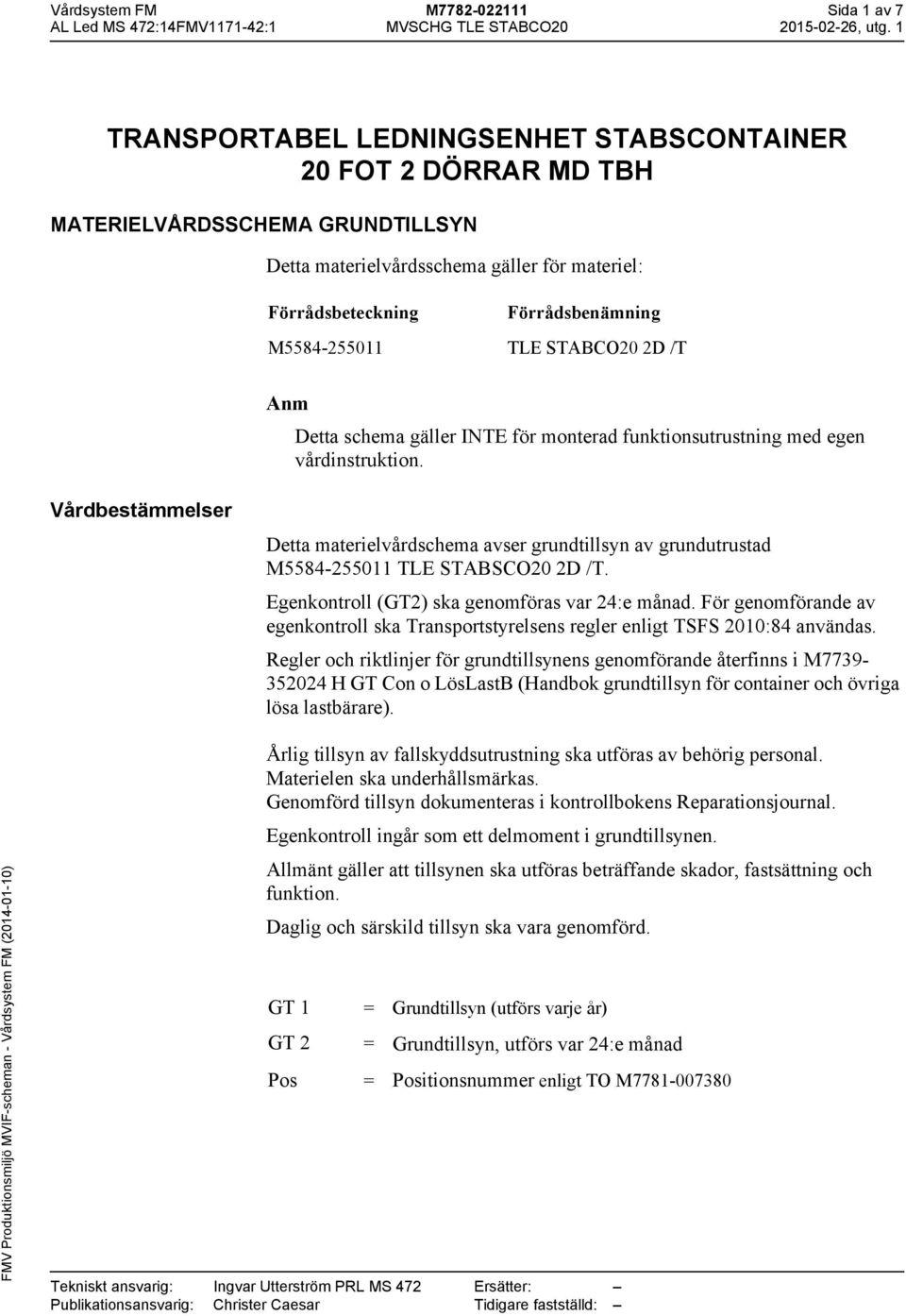 Vårdbestämmelser Detta materielvårdschema avser grundtillsyn av grundutrustad M5584-255011 TLE STABSCO20 2D /T. Egenkontroll (GT2) ska genomföras var 24:e månad.