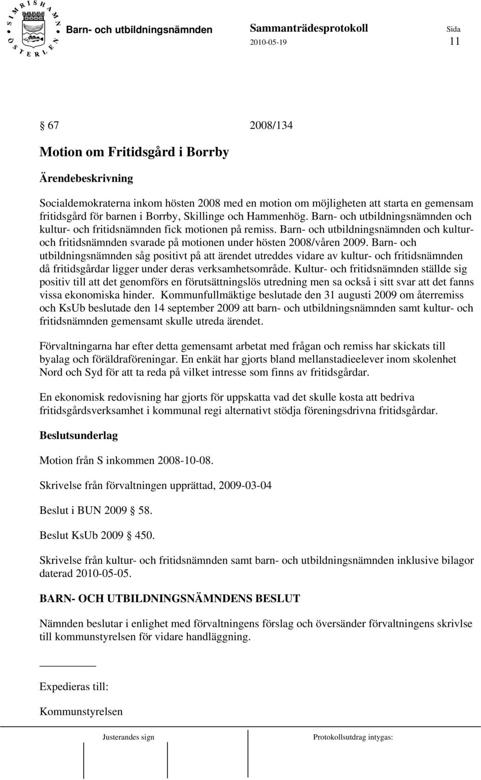 Barn- och utbildningsnämnden och kulturoch fritidsnämnden svarade på motionen under hösten 2008/våren 2009.