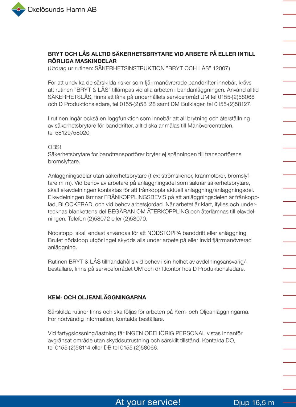 Använd alltid SÄKERHETSLÅS, finns att låna på underhållets serviceförråd UM tel 0155-(2)58068 och D Produktionsledare, tel 0155-(2)58128 samt DM Bulklager, tel 0155-(2)58127.