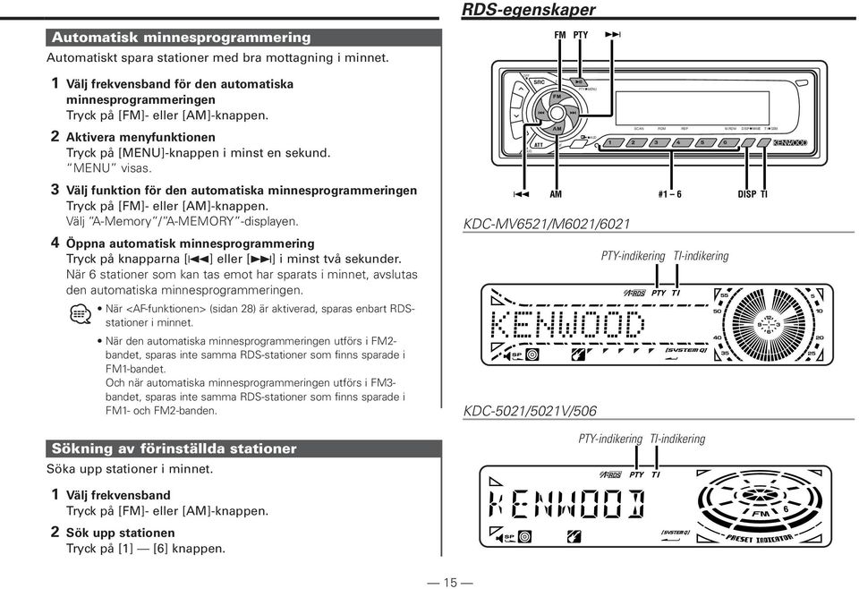 LOUD NF AUD SCAN RDM REP M.RDM DISP NAME TI GSM 3 Välj funktion för den automatiska minnesprogrammeringen Tryck på [FM]- eller [AM]-knappen. Välj A-Memory / A-MEMORY -displayen.