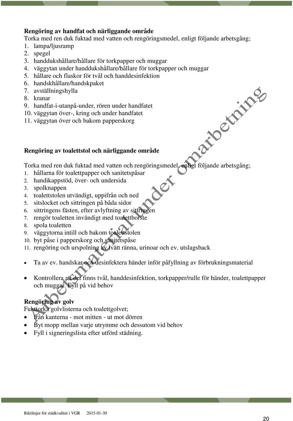 handskhållare/handskpaket 7. avställningshylla 8. kranar 9. handfat-i-utanpå-under, rören under handfatet 10. väggytan över-, kring och under handfatet 11.