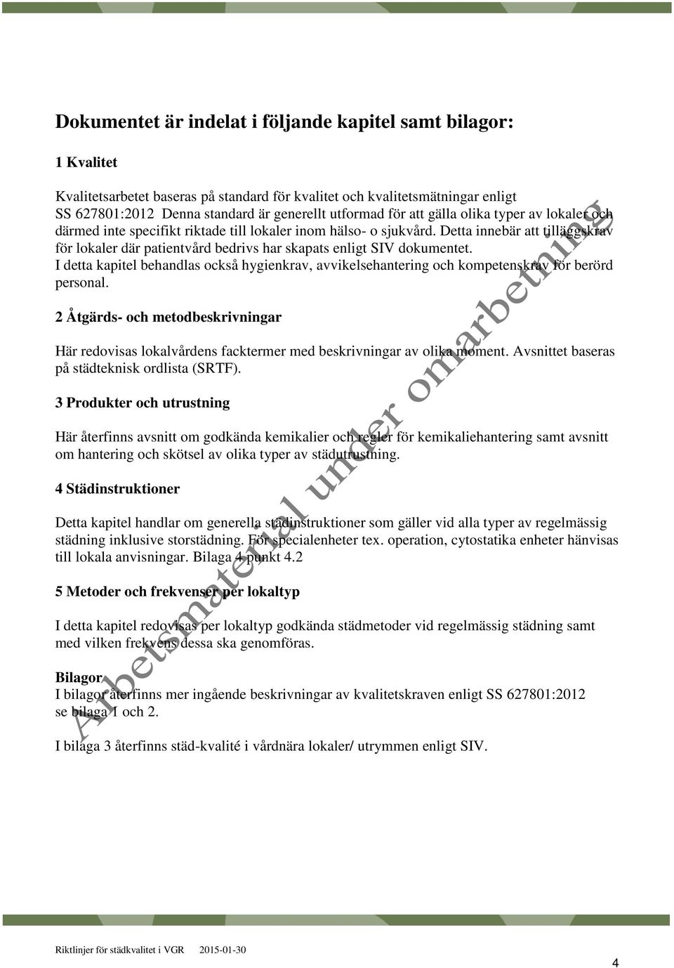 Detta innebär att tilläggskrav för lokaler där patientvård bedrivs har skapats enligt SIV dokumentet.