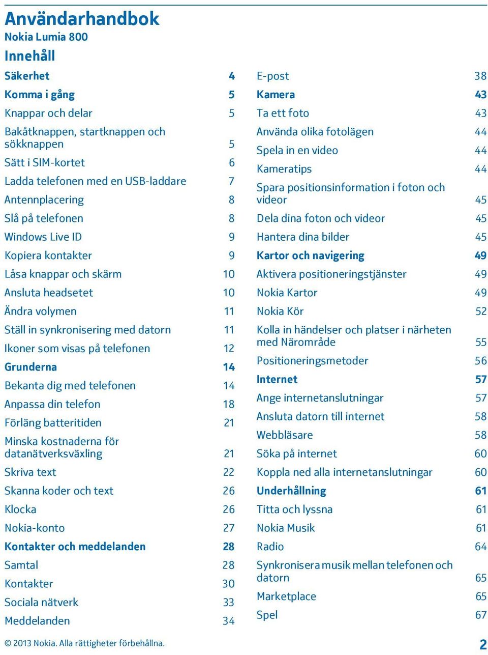 telefonen 12 Grunderna 14 Bekanta dig med telefonen 14 Anpassa din telefon 18 Förläng batteritiden 21 Minska kostnaderna för datanätverksväxling 21 Skriva text 22 Skanna koder och text 26 Klocka 26