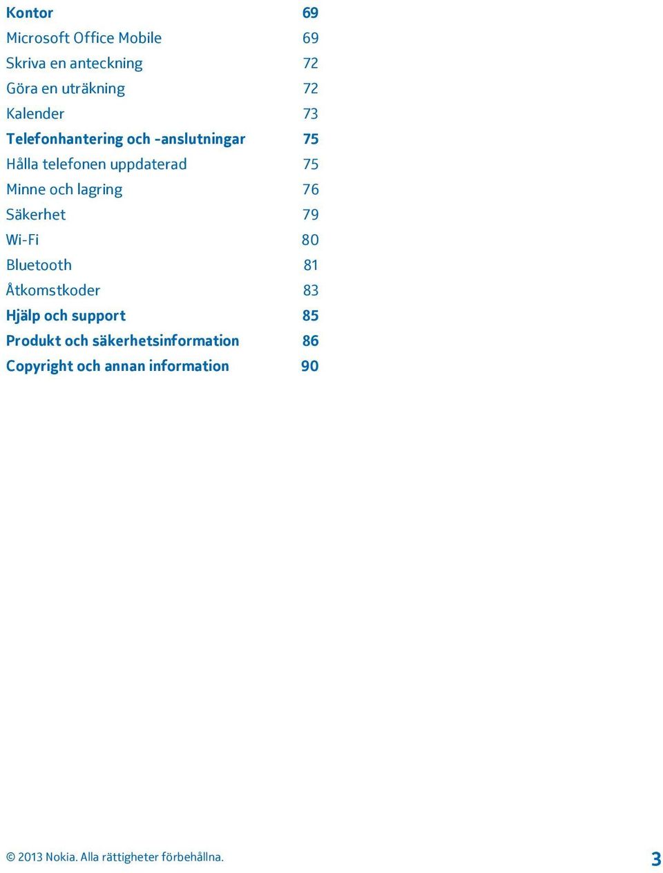 Minne och lagring 76 Säkerhet 79 Wi-Fi 80 Bluetooth 81 Åtkomstkoder 83 Hjälp och