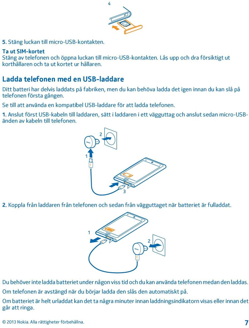 Se till att använda en kompatibel USB-laddare för att ladda telefonen. 1.