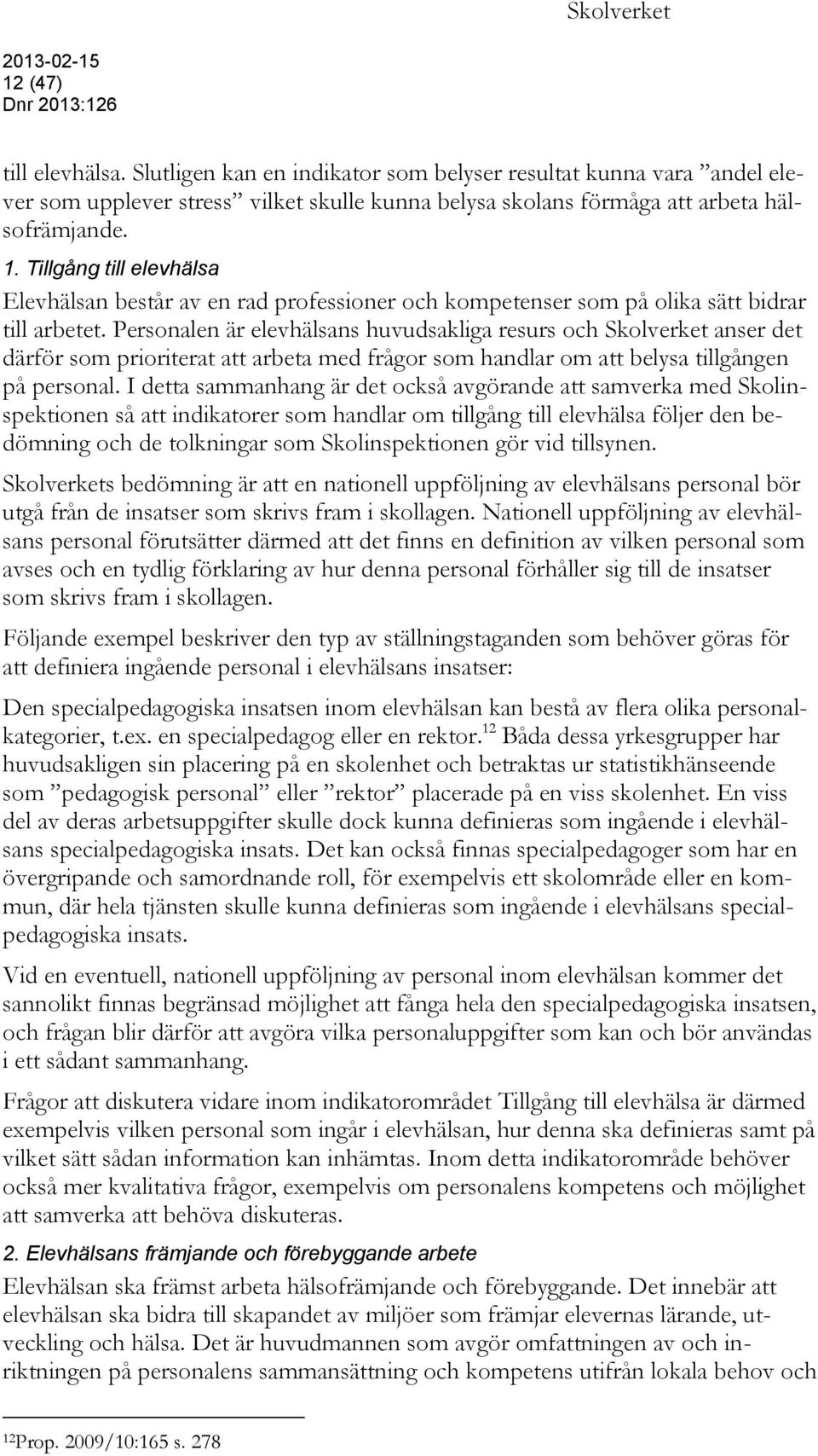 Personalen är elevhälsans huvudsakliga resurs och Skolverket anser det därför som prioriterat att arbeta med frågor som handlar om att belysa tillgången på personal.