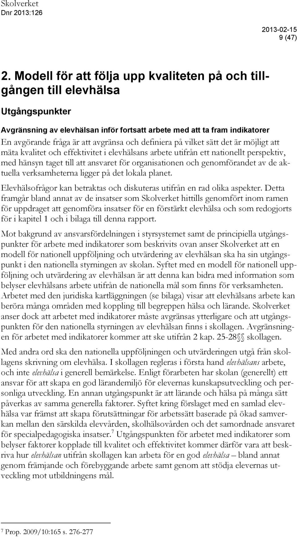 definiera på vilket sätt det är möjligt att mäta kvalitet och effektivitet i elevhälsans arbete utifrån ett nationellt perspektiv, med hänsyn taget till att ansvaret för organisationen och