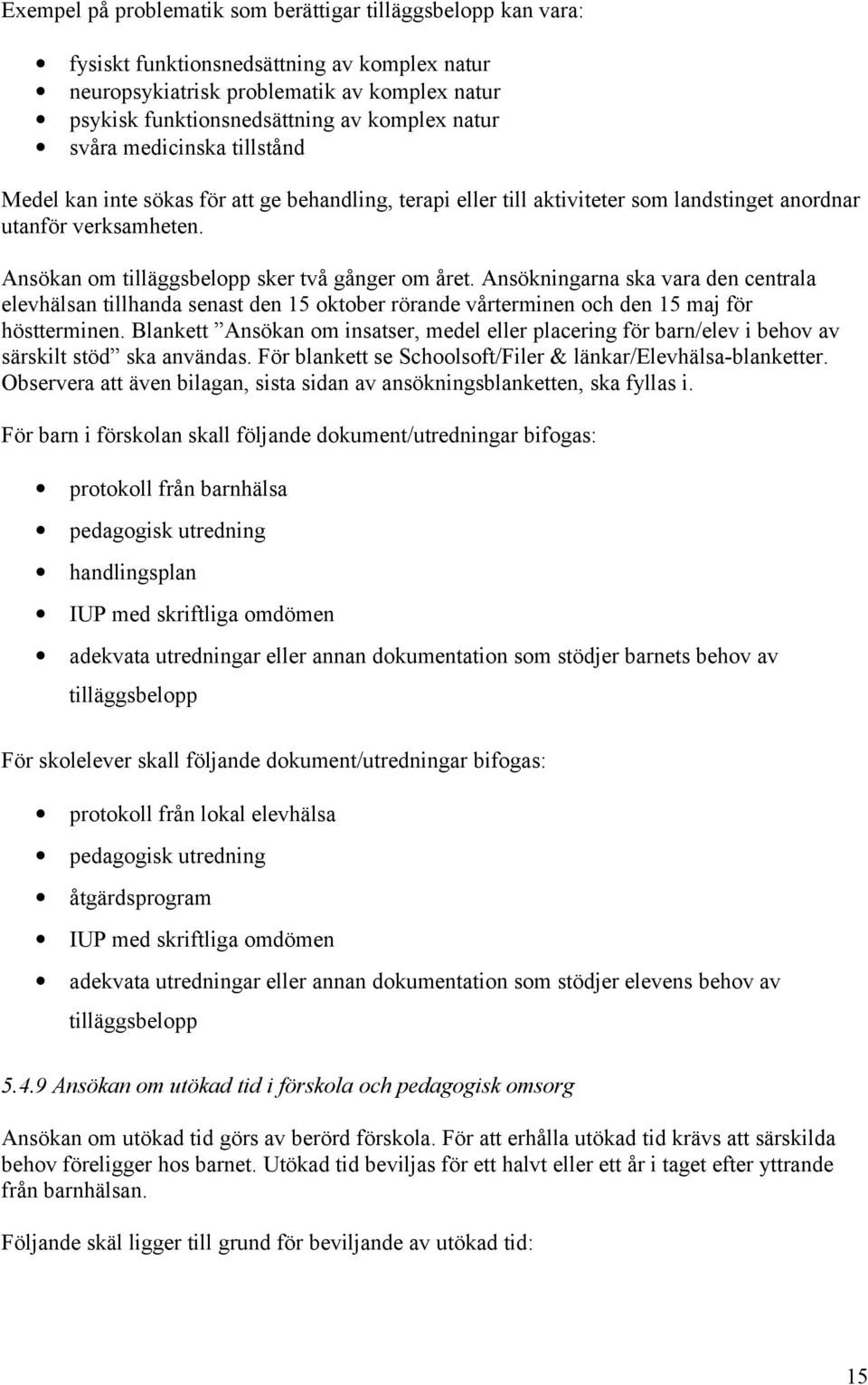 Ansökan om tilläggsbelopp sker två gånger om året. Ansökningarna ska vara den centrala elevhälsan tillhanda senast den 15 oktober rörande vårterminen och den 15 maj för höstterminen.