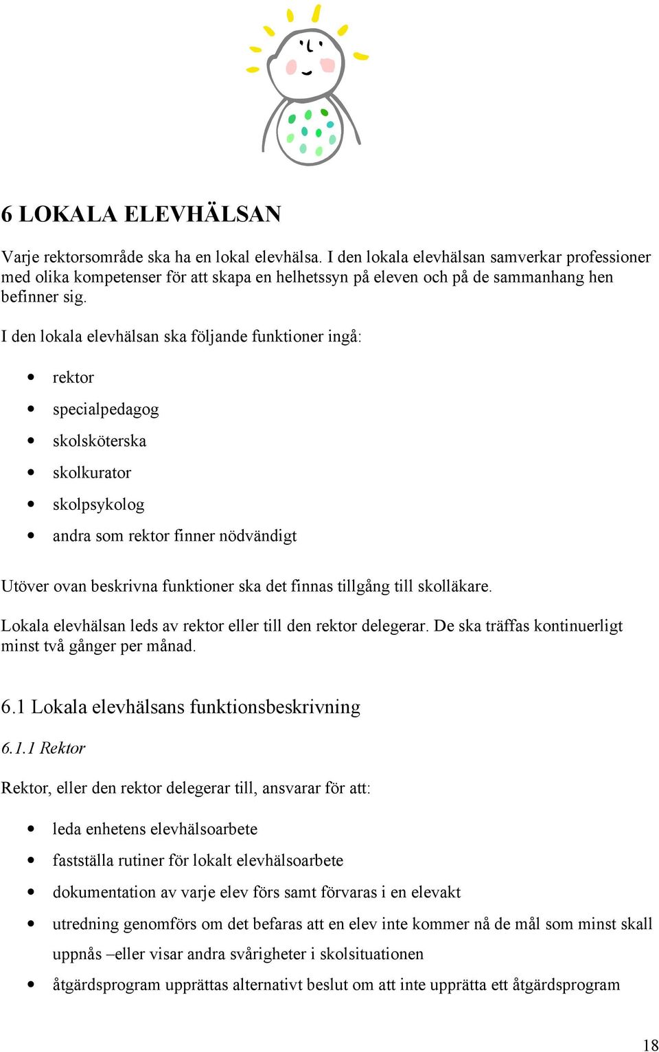 I den lokala elevhälsan ska följande funktioner ingå: rektor specialpedagog skolsköterska skolkurator skolpsykolog andra som rektor finner nödvändigt Utöver ovan beskrivna funktioner ska det finnas