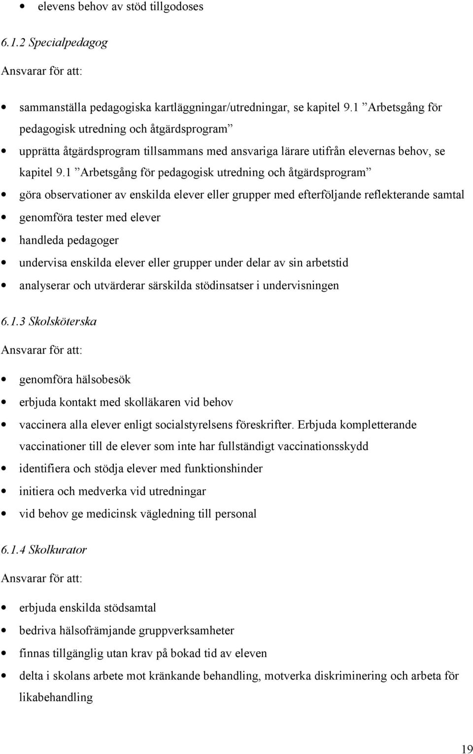 1 Arbetsgång för pedagogisk utredning och åtgärdsprogram göra observationer av enskilda elever eller grupper med efterföljande reflekterande samtal genomföra tester med elever handleda pedagoger