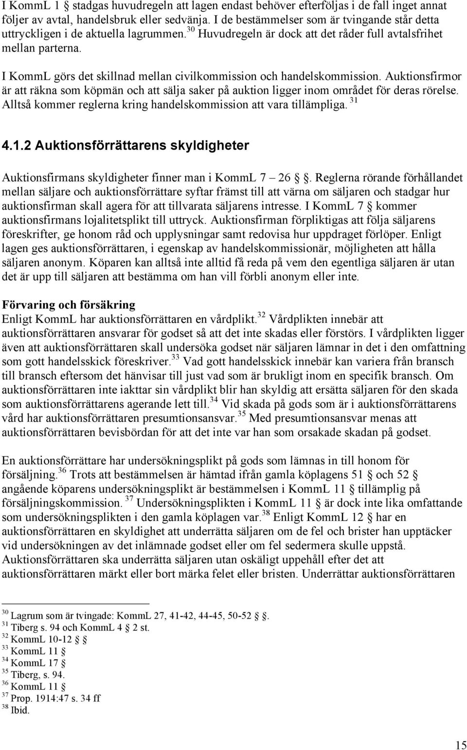 I KommL görs det skillnad mellan civilkommission och handelskommission. Auktionsfirmor är att räkna som köpmän och att sälja saker på auktion ligger inom området för deras rörelse.