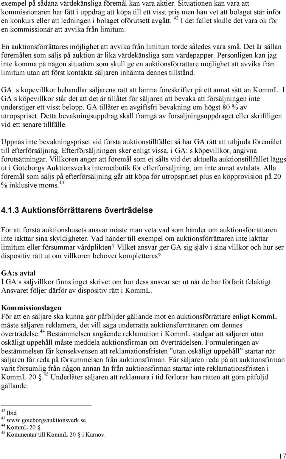 42 I det fallet skulle det vara ok för en kommissionär att avvika från limitum. En auktionsförrättares möjlighet att avvika från limitum torde således vara små.