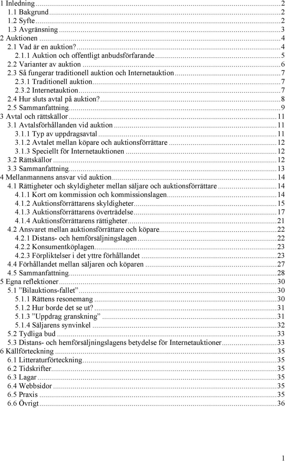 ..11 3.1 Avtalsförhållanden vid auktion...11 3.1.1 Typ av uppdragsavtal...11 3.1.2 Avtalet mellan köpare och auktionsförrättare...12 3.1.3 Speciellt för Internetauktionen...12 3.2 Rättskällor...12 3.3 Sammanfattning.