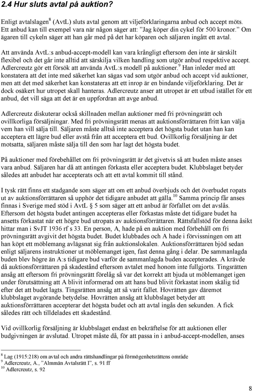 Att använda AvtL:s anbud-accept-modell kan vara krångligt eftersom den inte är särskilt flexibel och det går inte alltid att särskilja vilken handling som utgör anbud respektive accept.