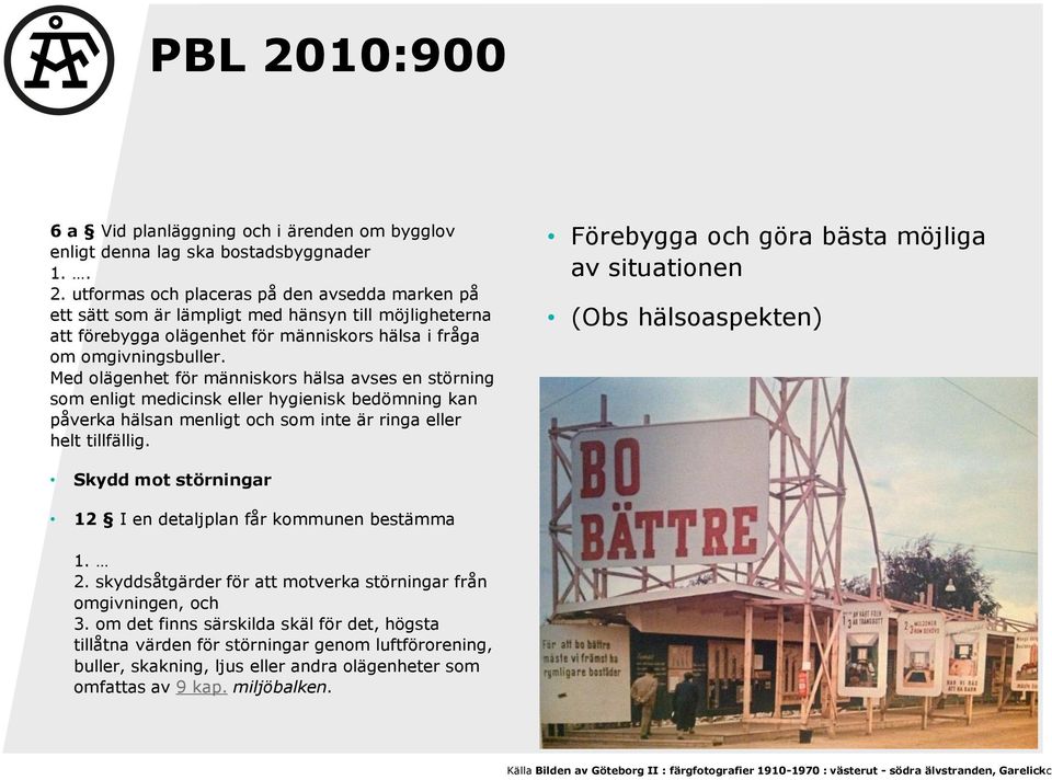 Förebygga och göra bästa möjliga av situationen (Obs hälsoaspekten) Skydd mot störningar 12 I en detaljplan får kommunen bestämma 1. 2.