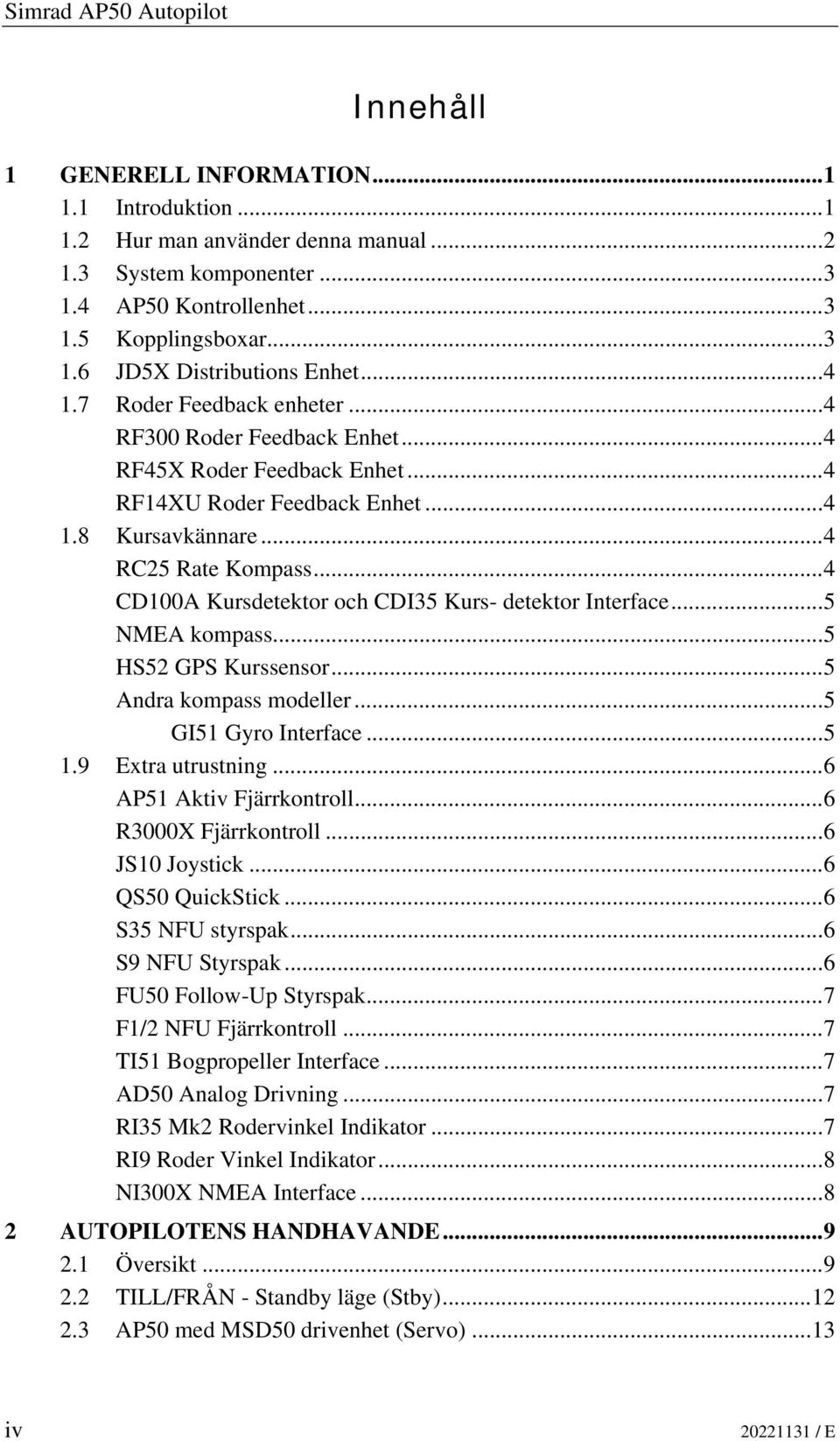 ..4 CD100A Kursdetektor och CDI35 Kurs- detektor Interface...5 NMEA kompass...5 HS52 GPS Kurssensor...5 Andra kompass modeller...5 GI51 Gyro Interface...5 1.9 Extra utrustning.