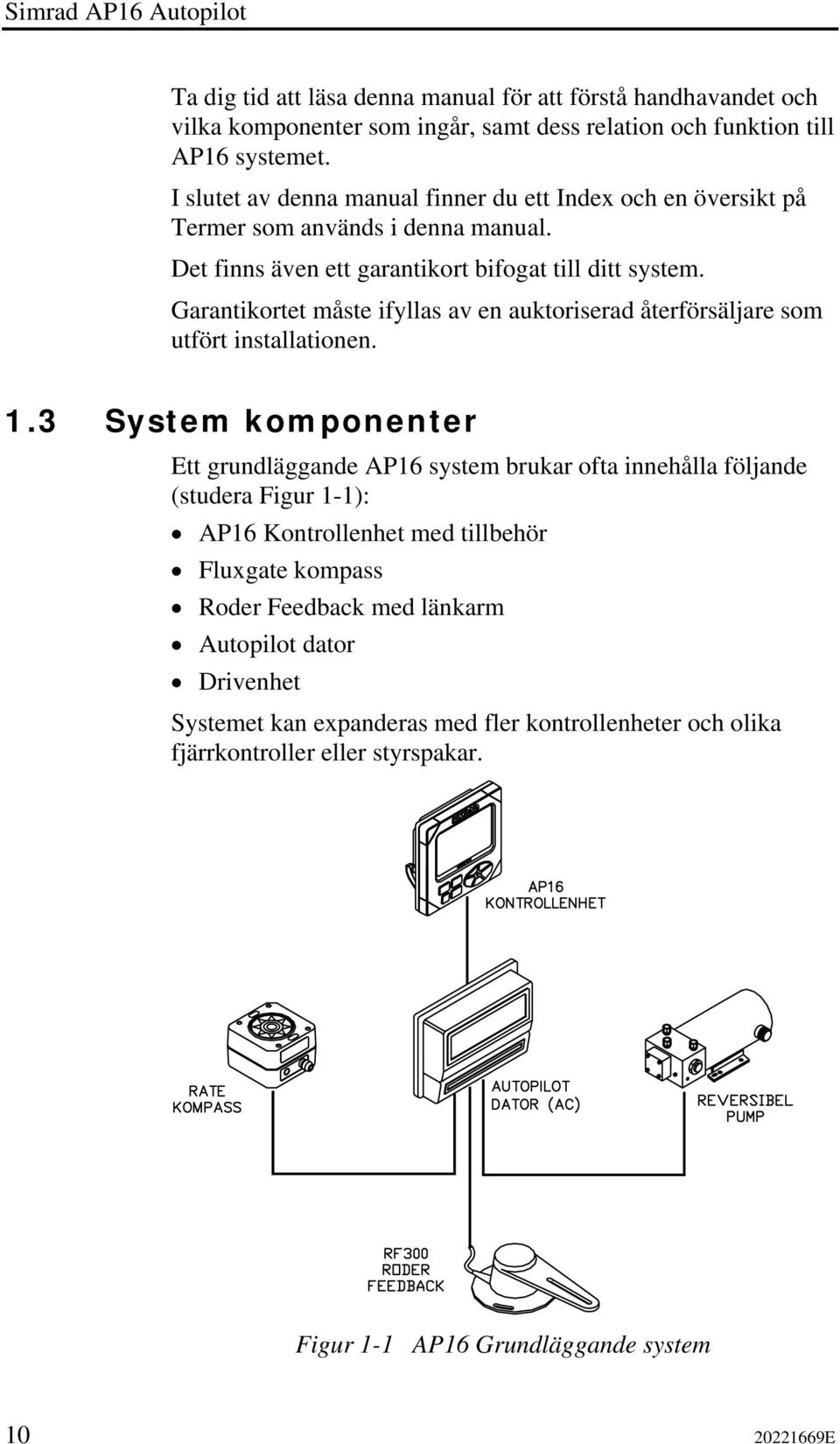 Garantikortet måste ifyllas av en auktoriserad återförsäljare som utfört installationen. 1.