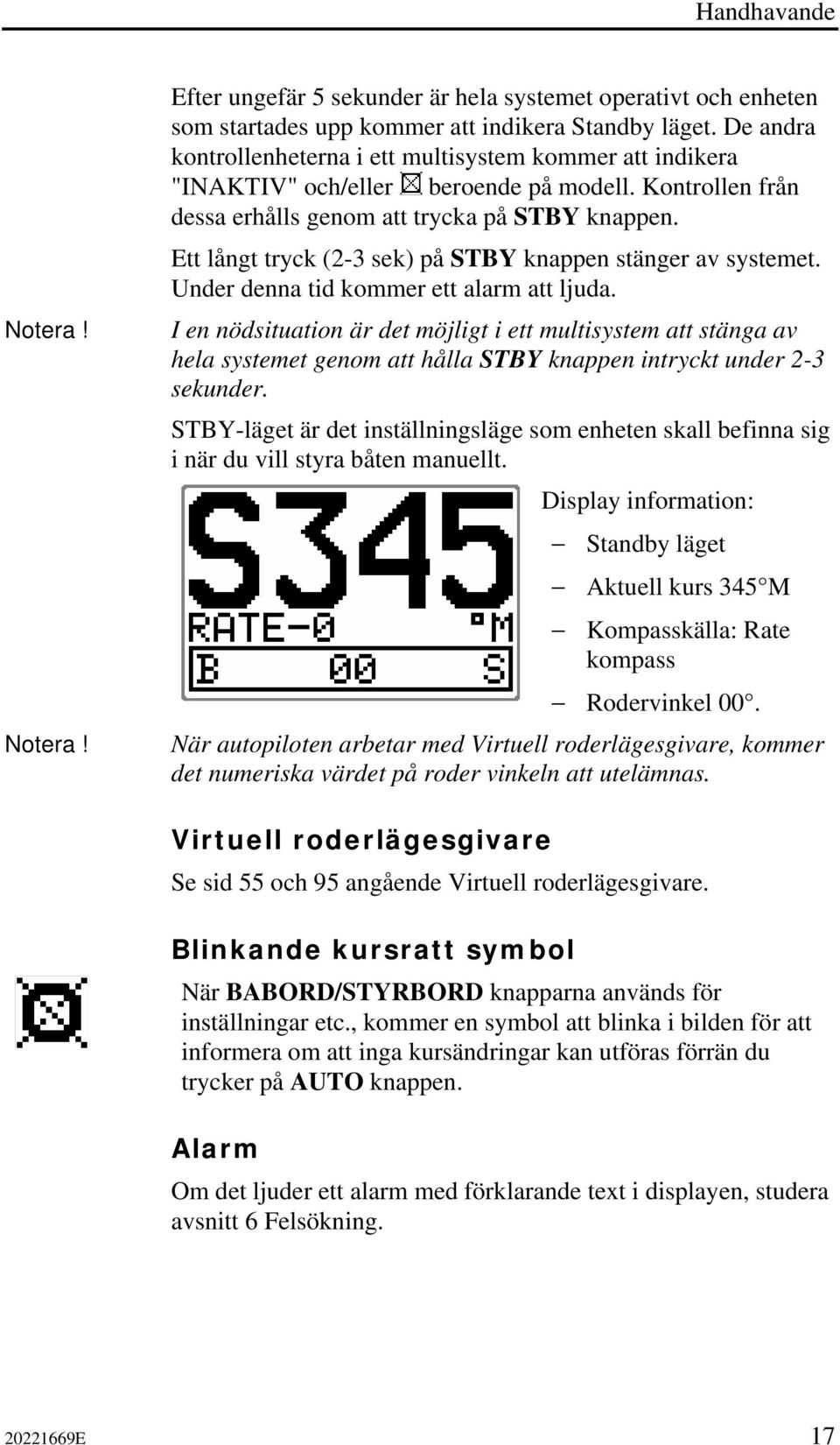 Ett långt tryck (2-3 sek) på STBY knappen stänger av systemet. Under denna tid kommer ett alarm att ljuda.