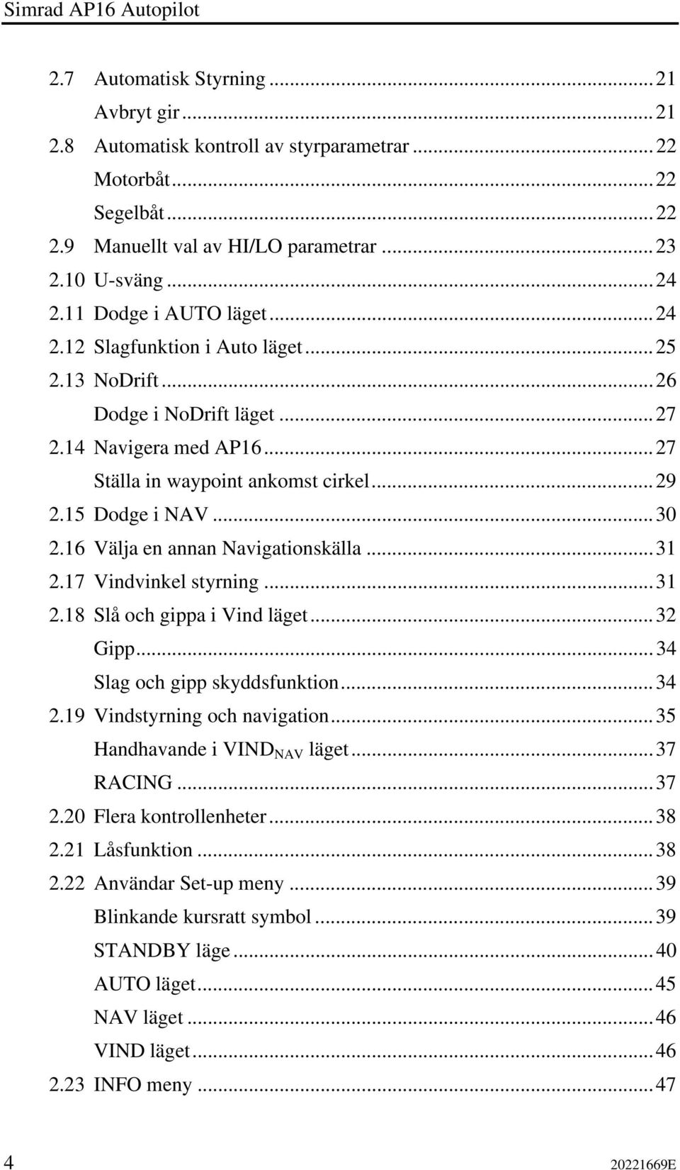 ..30 2.16 Välja en annan Navigationskälla...31 2.17 Vindvinkel styrning...31 2.18 Slå och gippa i Vind läget...32 Gipp...34 Slag och gipp skyddsfunktion...34 2.19 Vindstyrning och navigation.