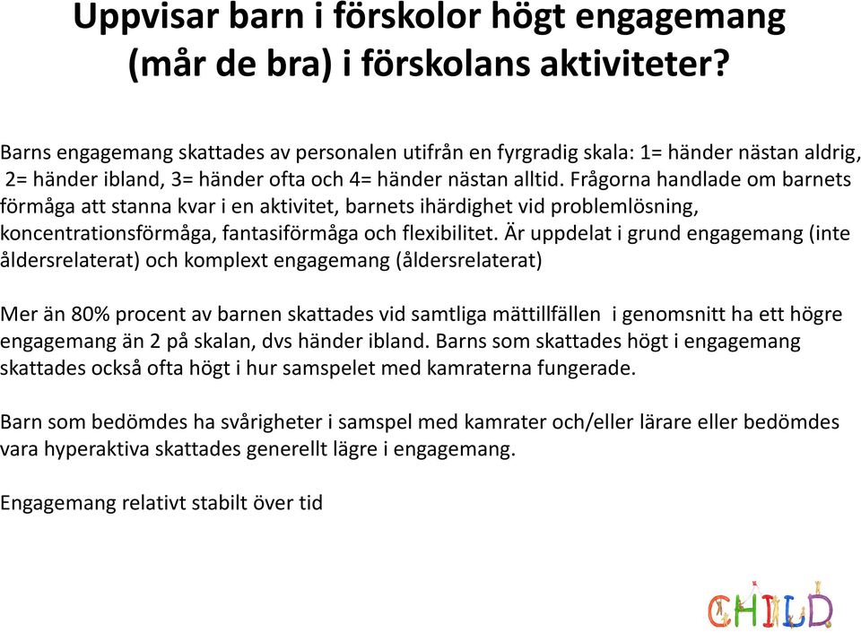 Frågorna handlade om barnets förmåga att stanna kvar i en aktivitet, barnets ihärdighet vid problemlösning, koncentrationsförmåga, fantasiförmåga och flexibilitet.