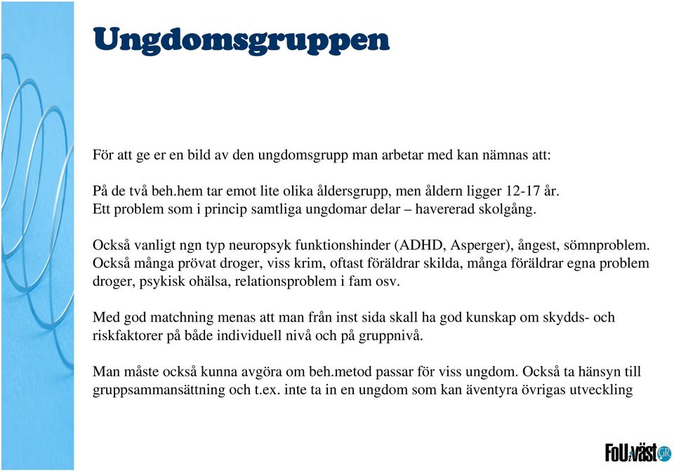 Också många prövat droger, viss krim, oftast föräldrar skilda, många föräldrar egna problem droger, psykisk ohälsa, relationsproblem i fam osv.