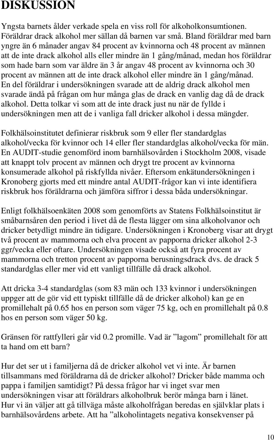 var äldre än 3 år angav 48 procent av kvinnorna och 30 procent av männen att de inte drack alkohol eller mindre än 1 gång/månad.